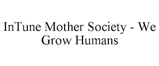 INTUNE MOTHER SOCIETY - WE GROW HUMANS