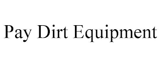 PAY DIRT EQUIPMENT