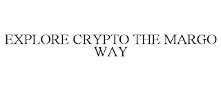 EXPLORE CRYPTO THE MARGO WAY