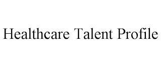 HEALTHCARE TALENT PROFILE