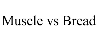 MUSCLE VS BREAD