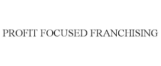 PROFIT FOCUSED FRANCHISING