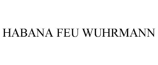 HABANA FEU WUHRMANN