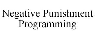 NEGATIVE PUNISHMENT PROGRAMMING