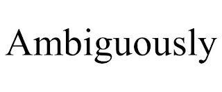 AMBIGUOUSLY
