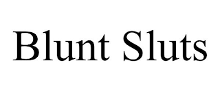 BLUNT SLUTS