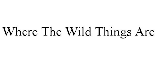 WHERE THE WILD THINGS ARE