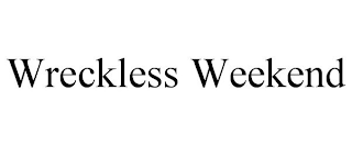 WRECKLESS WEEKEND