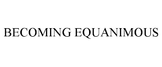 BECOMING EQUANIMOUS