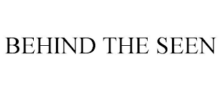 BEHIND THE SEEN