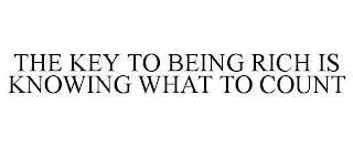 THE KEY TO BEING RICH IS KNOWING WHAT TO COUNT