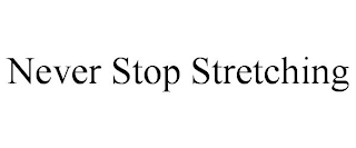 NEVER STOP STRETCHING