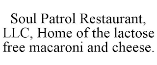 SOUL PATROL RESTAURANT, LLC, HOME OF THE LACTOSE FREE MACARONI AND CHEESE.