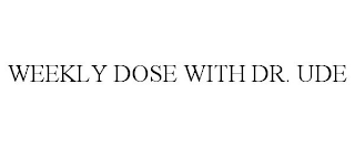 WEEKLY DOSE WITH DR. UDE
