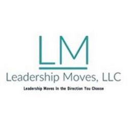 LM LEADERSHIP MOVES, LLC LEADERSHIP MOVES IN THE DIRECTION YOU CHOOSE