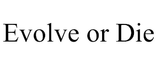 EVOLVE OR DIE