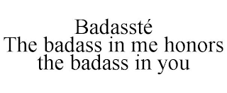 BADASSTÉ THE BADASS IN ME HONORS THE BADASS IN YOU