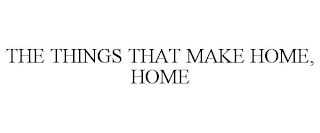 THE THINGS THAT MAKE HOME, HOME