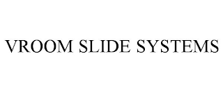 VROOM SLIDE SYSTEMS