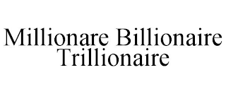 MILLIONARE BILLIONAIRE TRILLIONAIRE