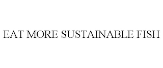 EAT MORE SUSTAINABLE FISH