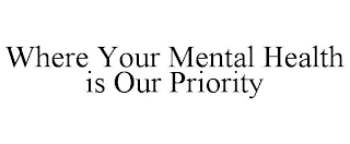 WHERE YOUR MENTAL HEALTH IS OUR PRIORITY