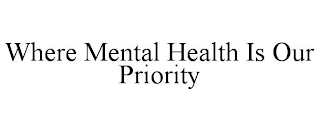 WHERE MENTAL HEALTH IS OUR PRIORITY