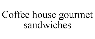 COFFEE HOUSE GOURMET SANDWICHES