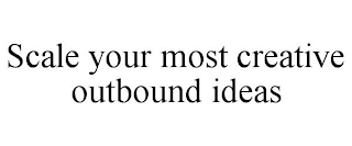 SCALE YOUR MOST CREATIVE OUTBOUND IDEAS