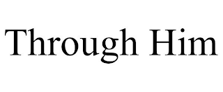 THROUGH HIM