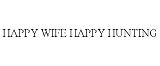 HAPPY WIFE HAPPY HUNTING