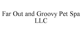 FAR OUT AND GROOVY PET SPA LLC