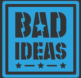 BAD IDEAS