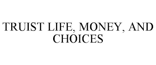 TRUIST LIFE, MONEY, AND CHOICES