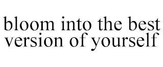 BLOOM INTO THE BEST VERSION OF YOURSELF