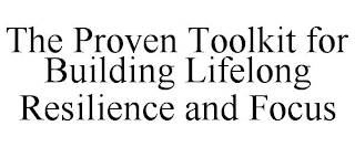 THE PROVEN TOOLKIT FOR BUILDING LIFELONG RESILIENCE AND FOCUS