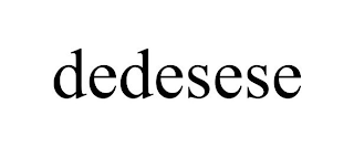 DEDESESE