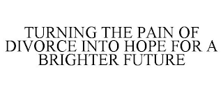 TURNING THE PAIN OF DIVORCE INTO HOPE FOR A BRIGHTER FUTURE