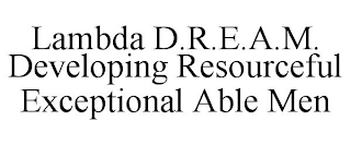 LAMBDA D.R.E.A.M. DEVELOPING RESOURCEFUL EXCEPTIONAL ABLE MEN