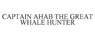 CAPTAIN AHAB THE GREAT WHALE HUNTER