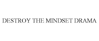 DESTROY THE MINDSET DRAMA