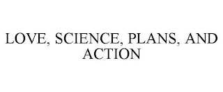 LOVE, SCIENCE, PLANS, AND ACTIONS