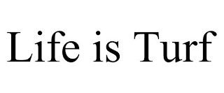 LIFE IS TURF