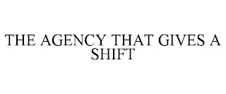 THE AGENCY THAT GIVES A SHIFT