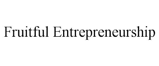 FRUITFUL ENTREPRENEURSHIP