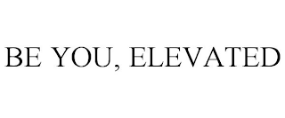 BE YOU, ELEVATED