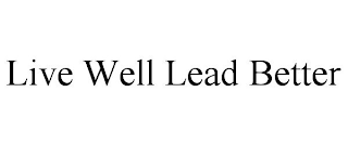 LIVE WELL LEAD BETTER