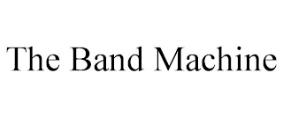 THE BAND MACHINE