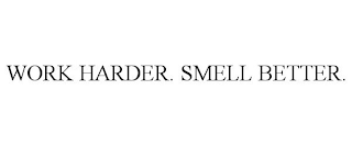 WORK HARDER. SMELL BETTER.