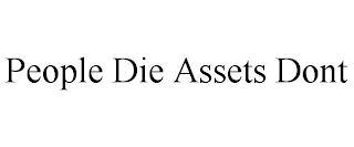 PEOPLE DIE ASSETS DONT